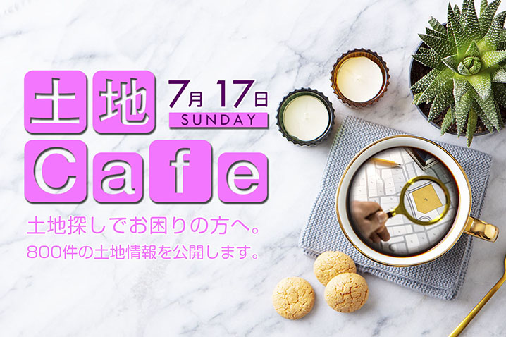 【参加受付】土地Cafe®開催!<br>800件の土地情報を公開します