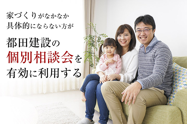 家づくりがなかなか具体的にならない方が都田建設の個別相談会を有効に利用する