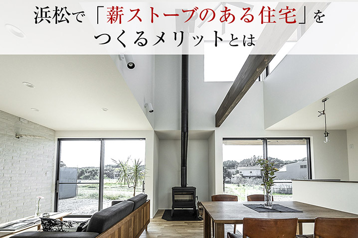 浜松で「薪ストーブのある住宅」をつくるメリットとは