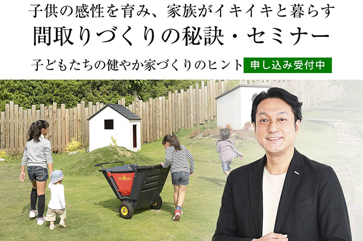 子供の感性を育み、家族がイキイキと暮らす<BR>『間取りづくりの秘訣』・セミナー(第59回)