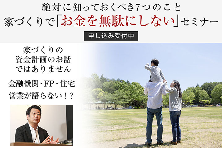 絶対に知っておくべき7つのこと<br>家づくりで「お金を無駄にしない」セミナー(第88回)