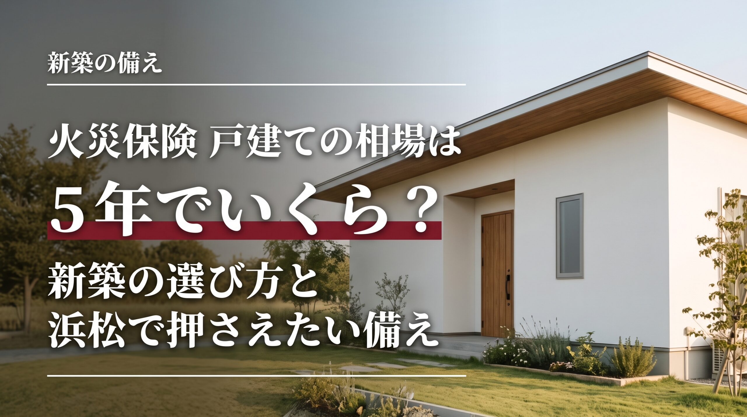 火災保険 戸建ての相場は5年でいくら?新築の選び方と浜松で押さえたい備え